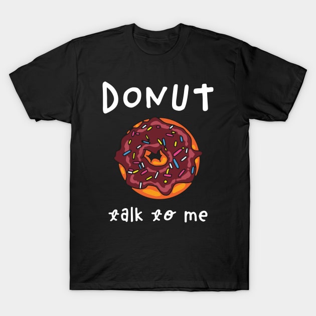 Donut Talk To Me T-Shirt by okpinsArtDesign